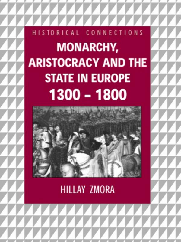 Monarchy, Aristocracy and State in Europe 1300-1800 by Hillay Zmora