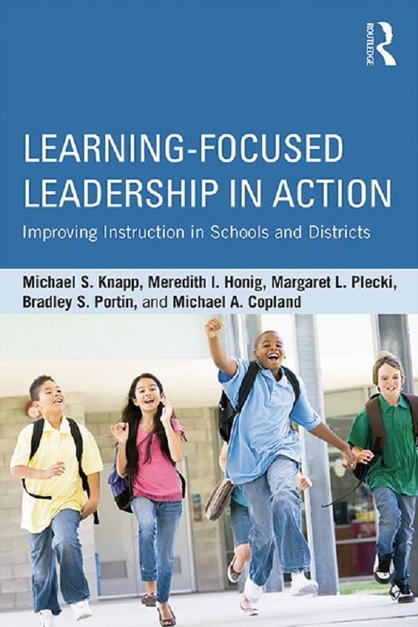 Learning-Focused Leadership in Action by Bradley S. Portin, Margaret L. Plecki, Meredith I. Honig, Michael A. Copland, Michael S. Knapp