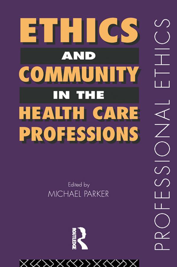 Ethics and Community in the Health Care Professions by Dr Michael Parker, Michael Parker