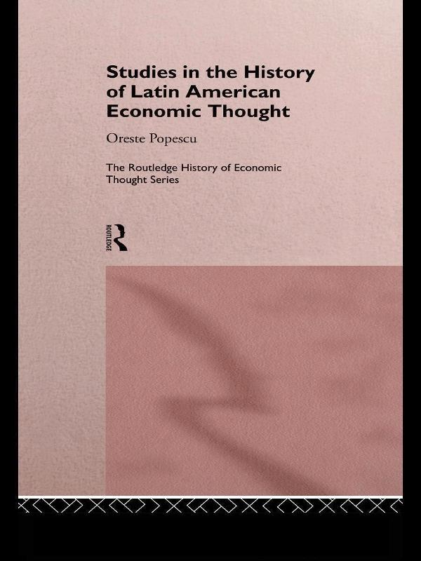 Studies in the History of Latin American Economic Thought by Oreste Popescu