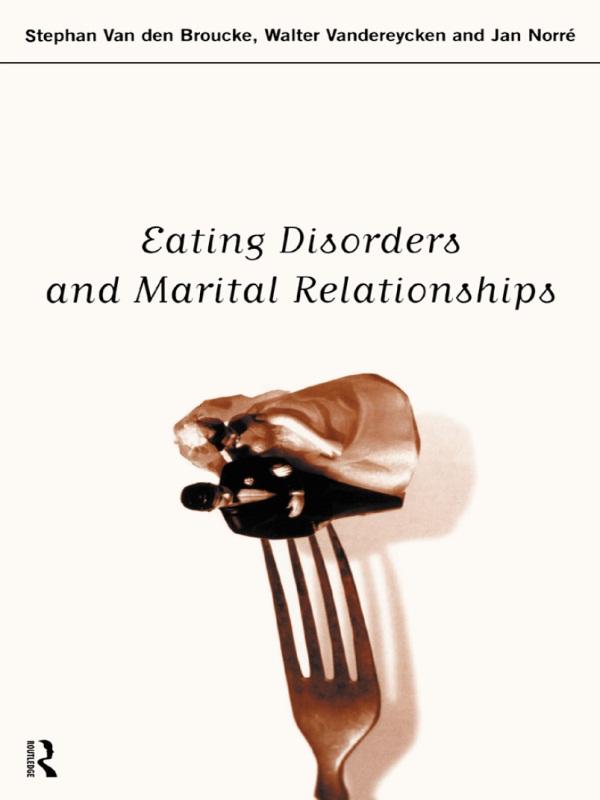 Eating Disorders and Marital Relationships by Jan Norre, Stephan Van den Broucke, Walter Vandereycken