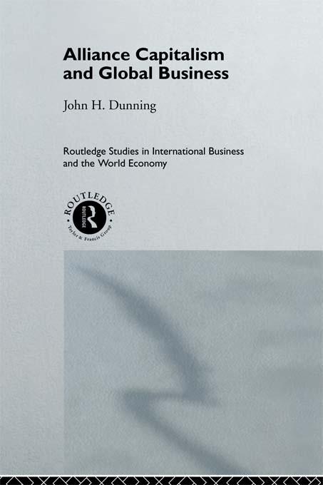 Alliance Capitalism and Global Business by John H. Dunning, Professor John H Dunning