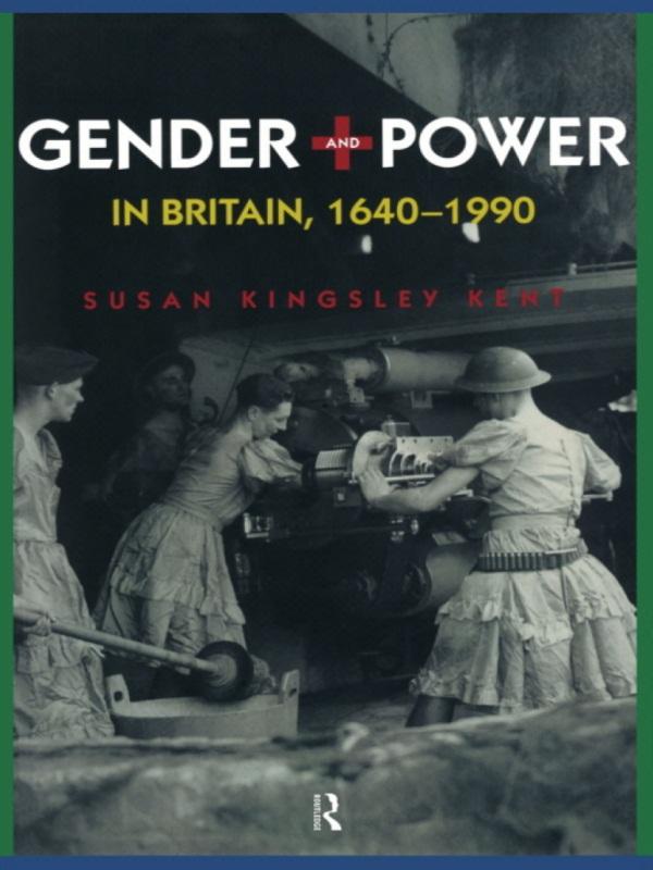 Gender and Power in Britain 1640-1990 by Susan Kingsley Kent