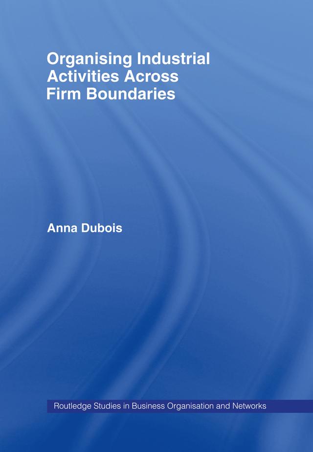 Organizing Industrial Activities Across Firm Boundaries by Anna Dubois