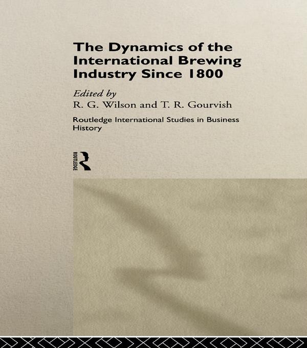 The Dynamics of the Modern Brewing Industry by Richard G. Wilson, Terry Gourvish