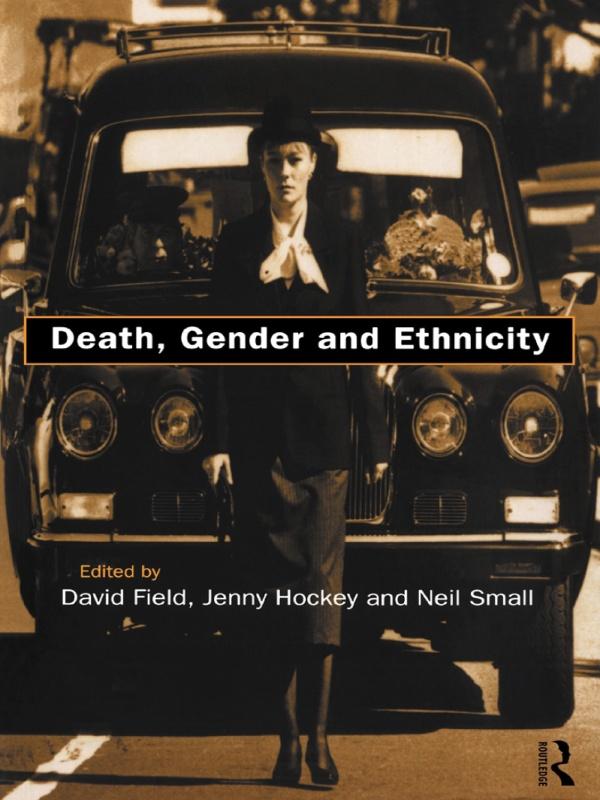 Death, Gender and Ethnicity by David Field, Dr David Field, Jenny Hockey, Neil Small
