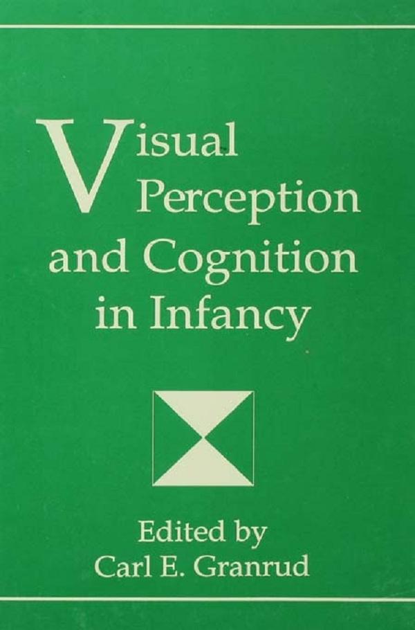 Visual Perception and Cognition in infancy by Carl E. Granrud, Carl Granrud