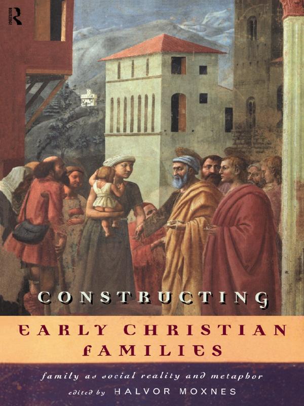 Constructing Early Christian Families by Halvor Moxnes