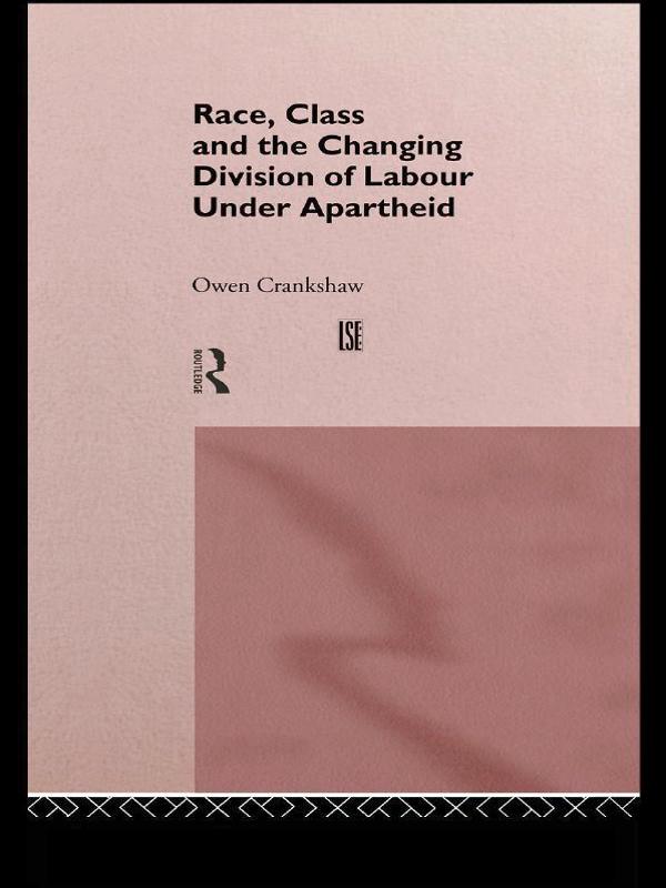 Race, Class and the Changing Division of Labour Under Apartheid by Owen Crankshaw