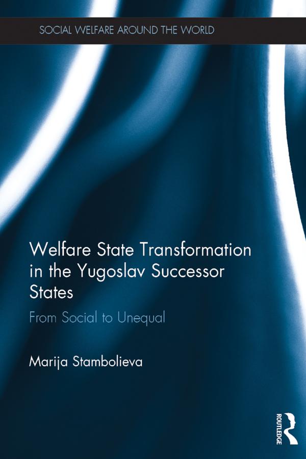 Welfare State Transformation in the Yugoslav Successor States by Marija Stambolieva
