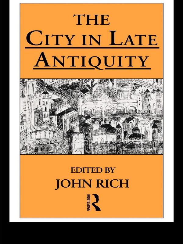 The City in Late Antiquity by Dr John Rich, John Rich