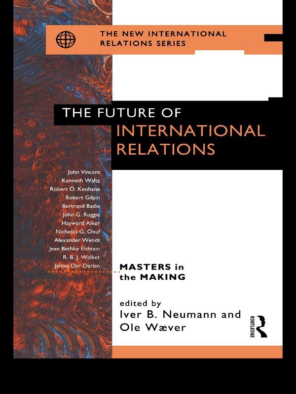The Future of International Relations by Iver B. Neumann, Ole Waever