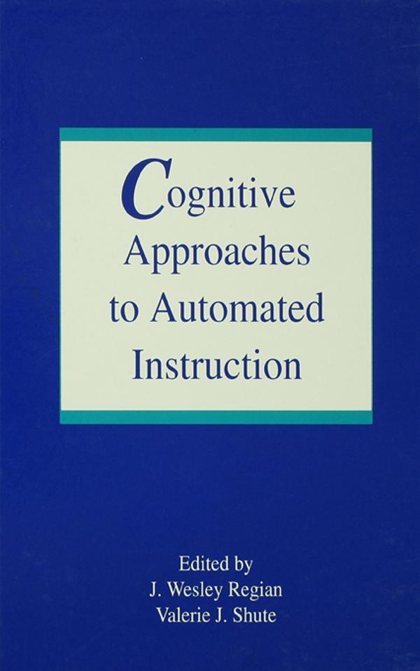 Cognitive Approaches To Automated Instruction by J. Wesley Regian, Valerie J. Shute, Valerie Shute