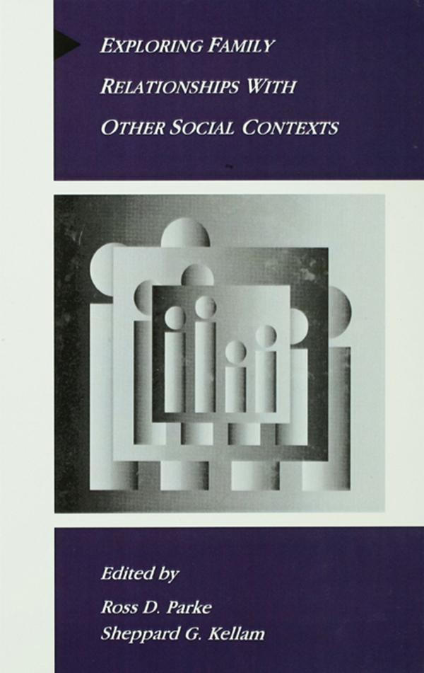 Exploring Family Relationships With Other Social Contexts by Ross D. Parke, Sheppard G. Kellam