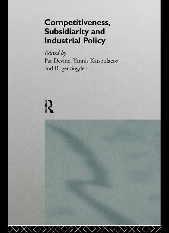 Competitiveness, Subsidiarity and Industrial Policy by Pat J. Devine, Roger Sugden, Yannis S. Katsoulacos