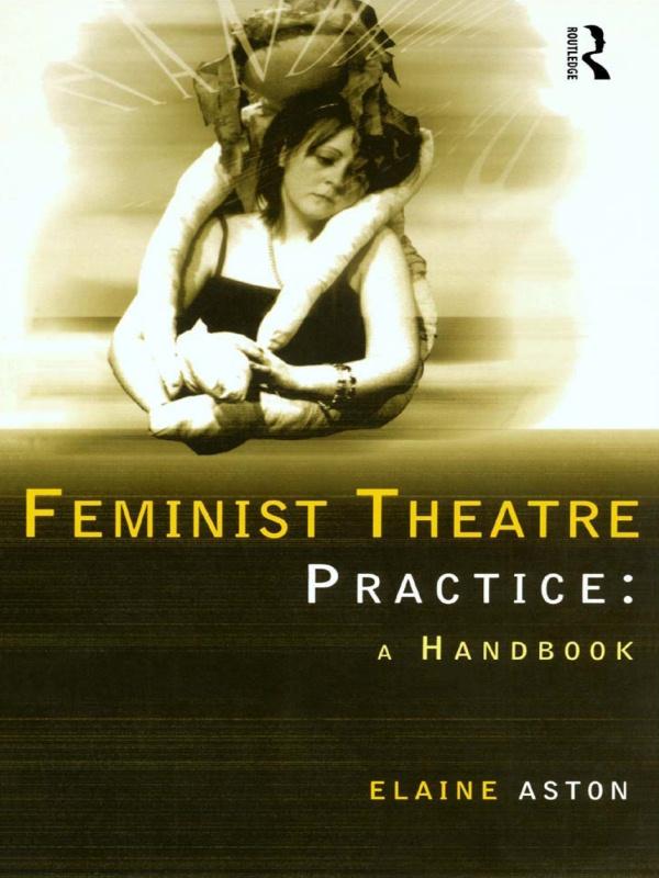 Feminist Theatre Practice: A Handbook by Elaine Aston