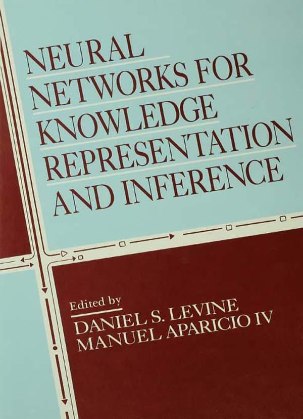 Neural Networks for Knowledge Representation and Inference by Daniel S. Levine, Manuel Aparicio IV