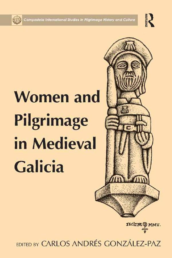 Women and Pilgrimage in Medieval Galicia by Carlos Andres Gonzalez-Paz