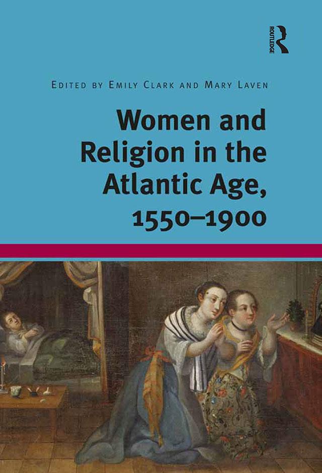 Women and Religion in the Atlantic Age, 1550-1900 by Emily Clark, Mary Laven