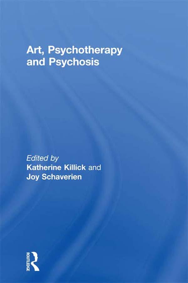 Art, Psychotherapy and Psychosis by Joy Schaverien, Katherine Killick