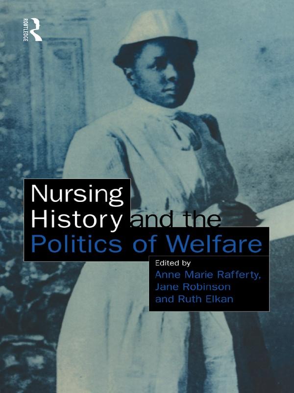 Nursing History and the Politics of Welfare by Ann Marie Rafferty, Jane Robinson