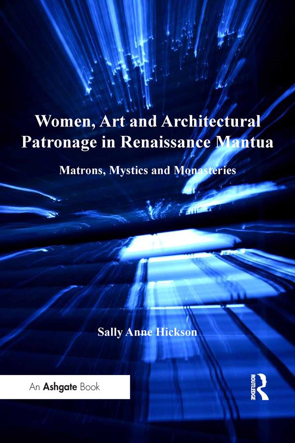 Women, Art and Architectural Patronage in Renaissance Mantua by Sally Anne Hickson