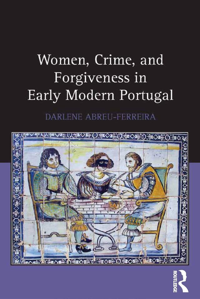 Women, Crime, and Forgiveness in Early Modern Portugal by Darlene Abreu-Ferreira