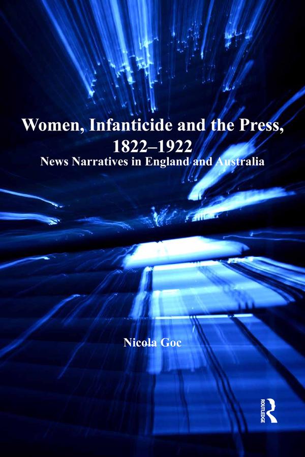 Women, Infanticide and the Press, 1822-1922 by Nicola Goc
