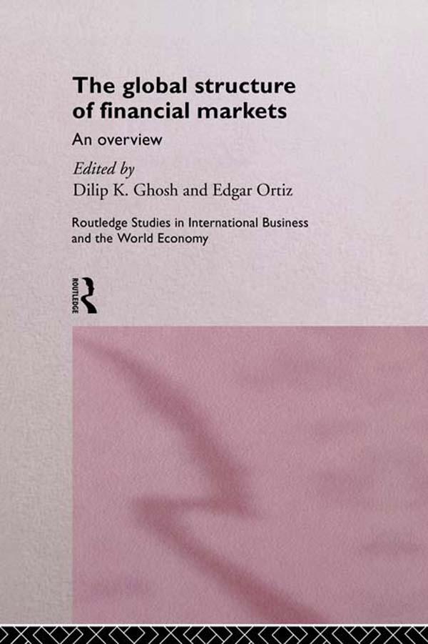The Global Structure of Financial Markets by Dilip K. Ghosh, Dilip K Ghosh*Cnp*, Edgar Ortiz