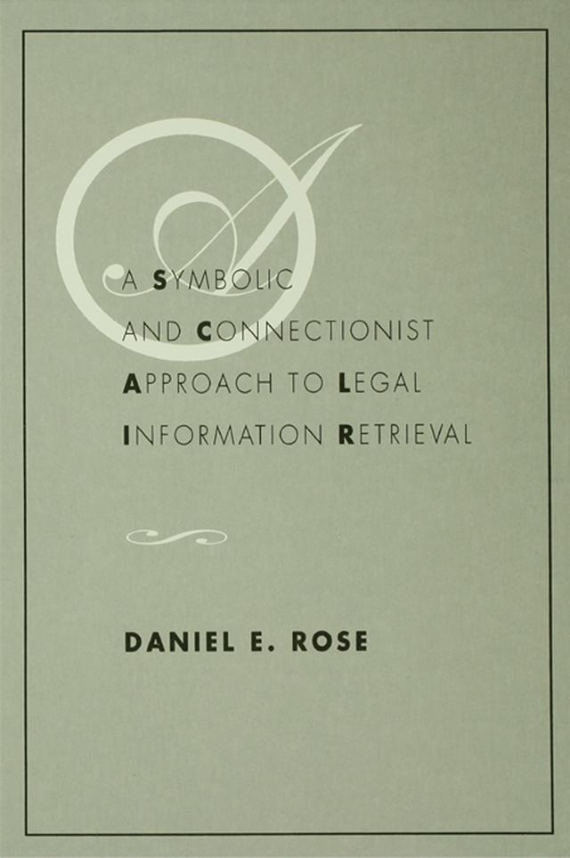 A Symbolic and Connectionist Approach To Legal Information Retrieval by Daniel E. Rose