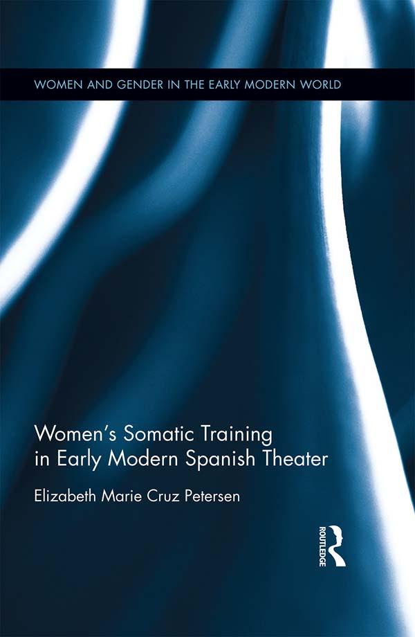 Women's Somatic Training in Early Modern Spanish Theater by Elizabeth Marie Cruz Petersen