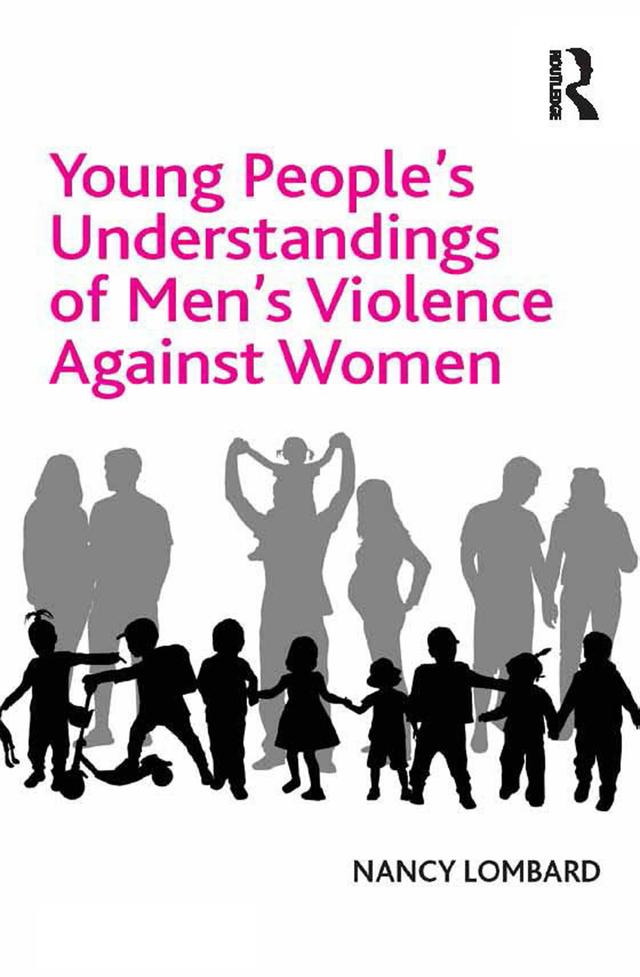 Young People's Understandings of Men's Violence Against Women by Nancy Lombard