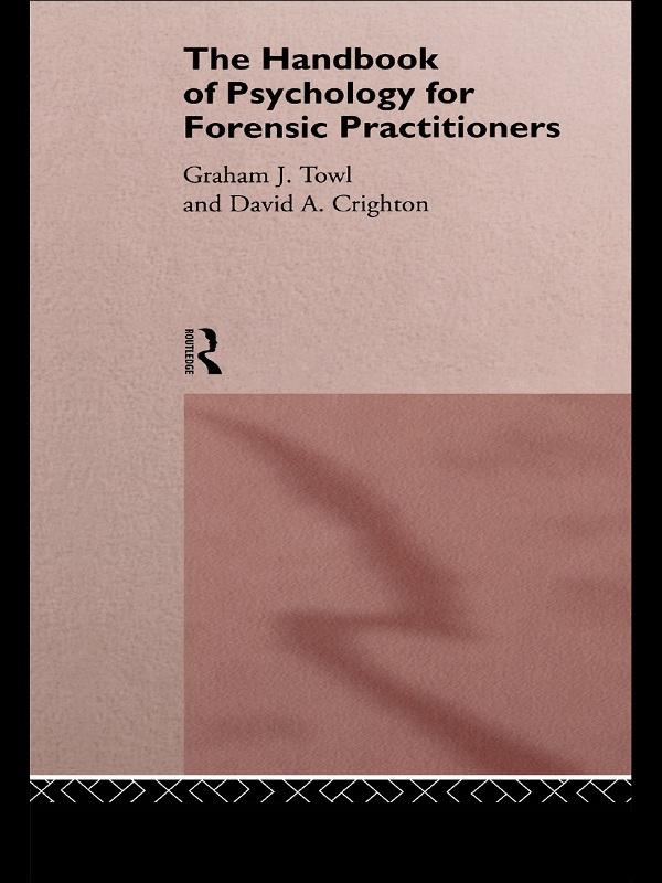 The Handbook of Psychology for Forensic Practioners by David A. Crighton, Graham J. Towl