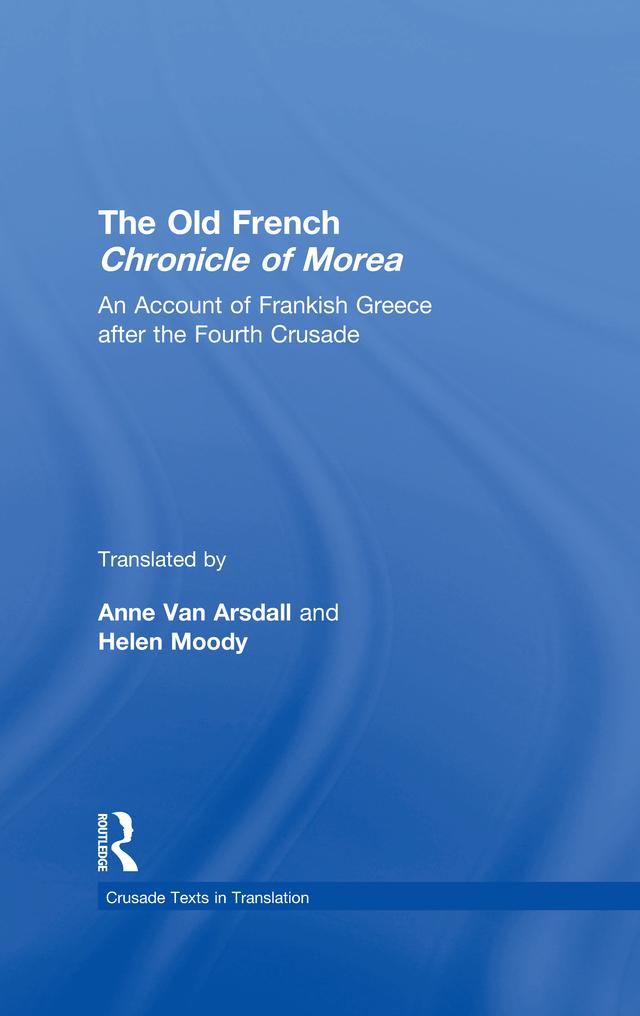 The Old French Chronicle of Morea by Anne Van Arsdall, Helen Moody