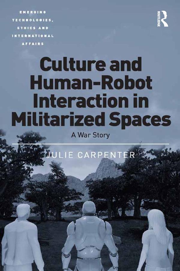 Culture and Human-Robot Interaction in Militarized Spaces by Julie Carpenter