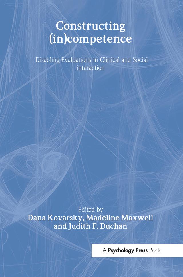 Constructing (in)competence by Dana Kovarsky, Judith F. Duchan, Madeline Maxwell