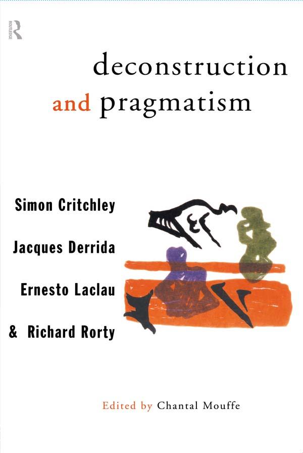 Deconstruction and Pragmatism by Chantal Mouffe, Ernesto Laclau, Jacques Derrida, Richard Rorty, Simon Critchley