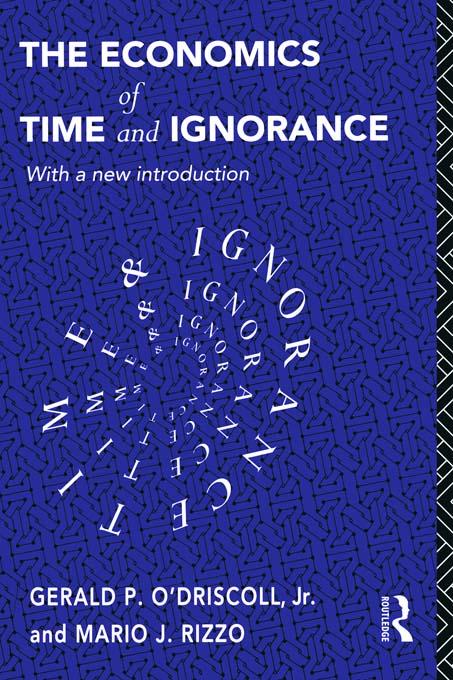 The Economics of Time and Ignorance by Gerald P O'Driscoll Jnr, Mario J Rizzo