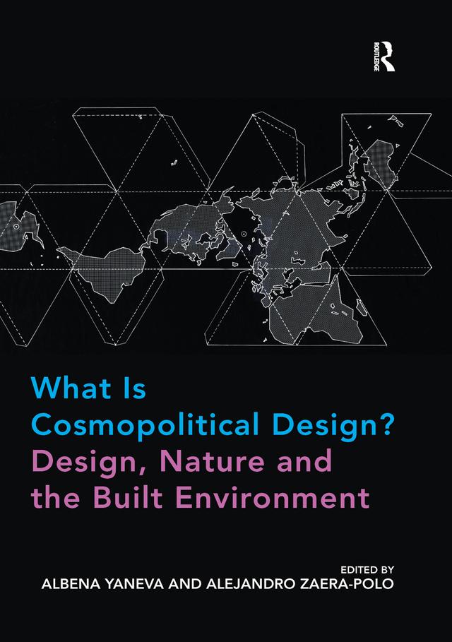 What Is Cosmopolitical Design? Design, Nature and the Built Environment by Albena Yaneva, Alejandro Zaera-Polo