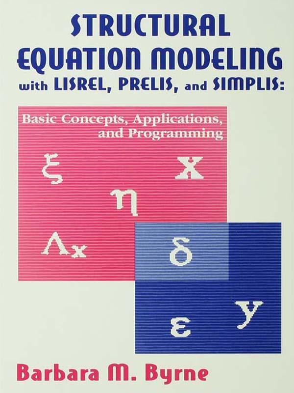 Structural Equation Modeling With Lisrel, Prelis, and Simplis by Barbara M. Byrne