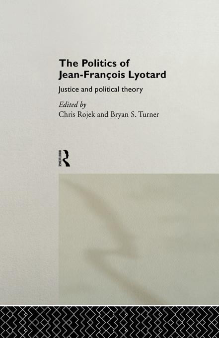 The Politics of Jean-Francois Lyotard by Bryan Turner, Chris Rojek, Mr Bryan S Turner