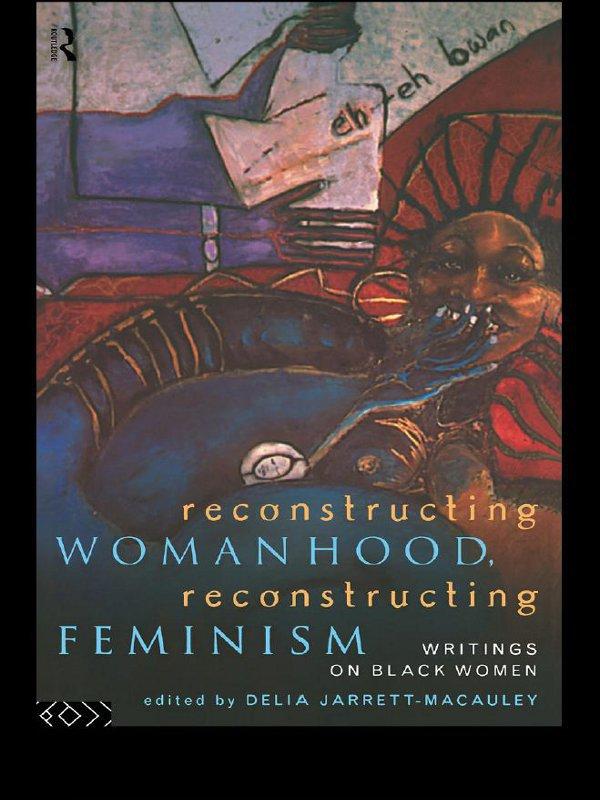 Reconstructing Womanhood, Reconstructing Feminism by Delia Jarrett-Macauley