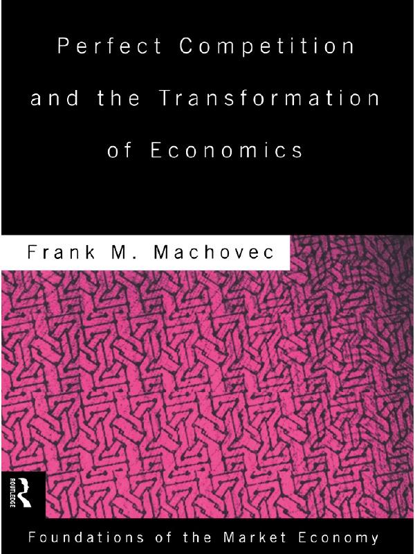 Perfect Competition and the Transformation of Economics by Frank Machovec