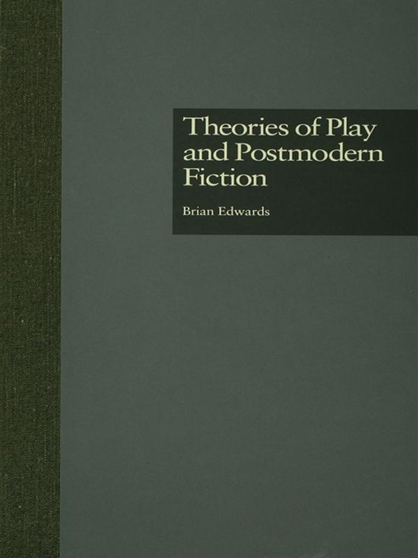 Theories of Play and Postmodern Fiction by Brian Edwards