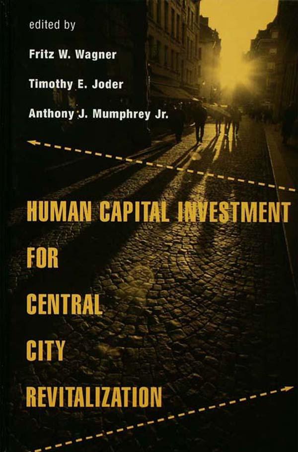 Human Capital Investment for Central City Revitalization by Anthony Mumphrey Jr., Fritz Wagner, Timothy Joder
