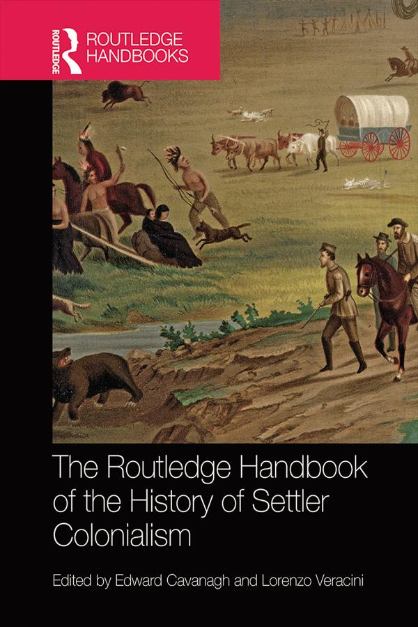 The Routledge Handbook of the History of Settler Colonialism by Edward Cavanagh, Lorenzo Veracini