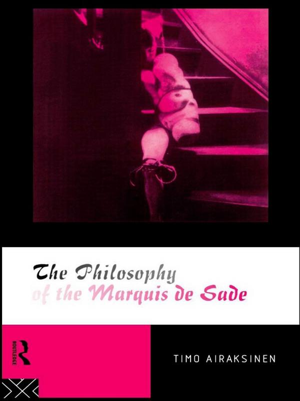 The Philosophy of the Marquis de Sade by Timo Airaksinen