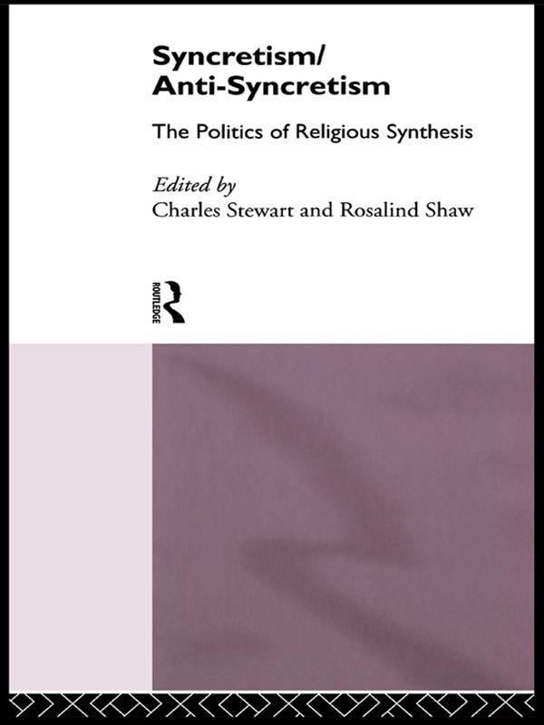 Syncretism/Anti-Syncretism by Charles Stewart, Rosalind Shaw