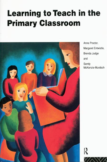 Learning to Teach in the Primary Classroom by Anne Proctor, Brenda Judge, Margaret Entwistle, Sandy McKenzie-Murdoch