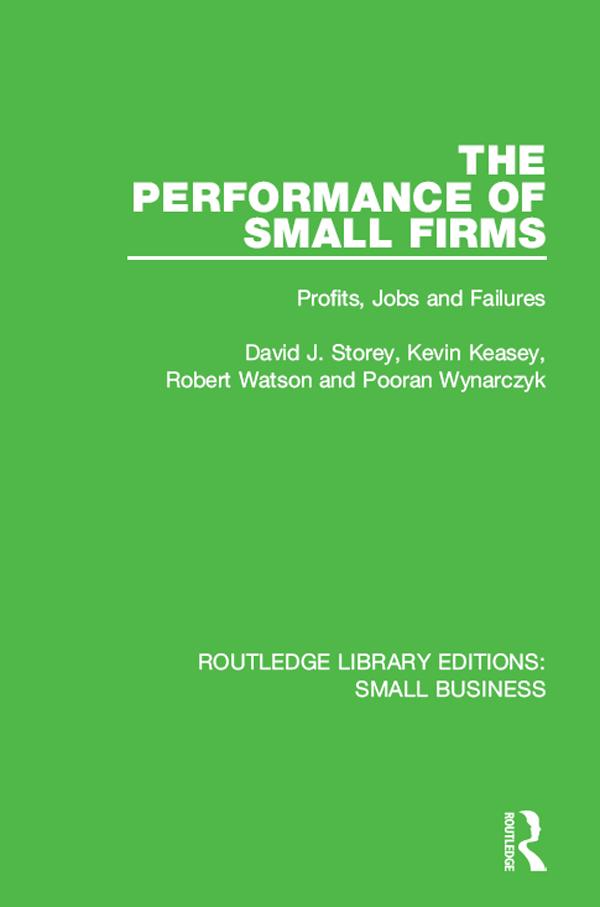 The Performance of Small Firms by David J. Storey, Kevin Keasey, Pooran Wynarczyk, Robert Watson